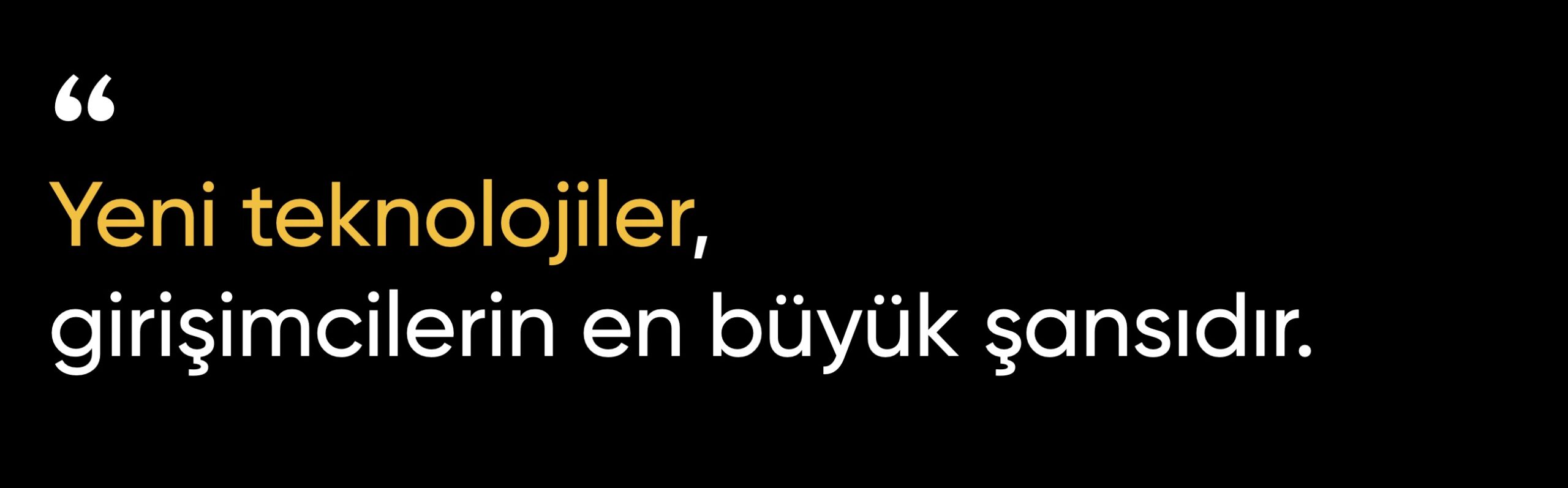 Yeni teknolojiler, girişimcilerin en büyük şansıdır.